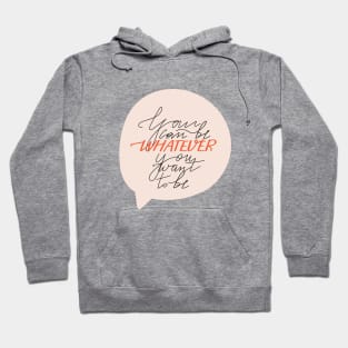 Trendy lettering and speech bubble. You can be whatever you want to be. Hoodie